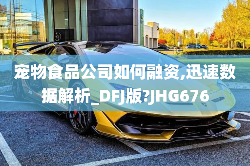 宠物食品公司如何融资,迅速数据解析_DFJ版?JHG676