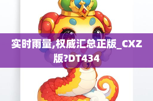 实时雨量,权威汇总正版_CXZ版?DT434