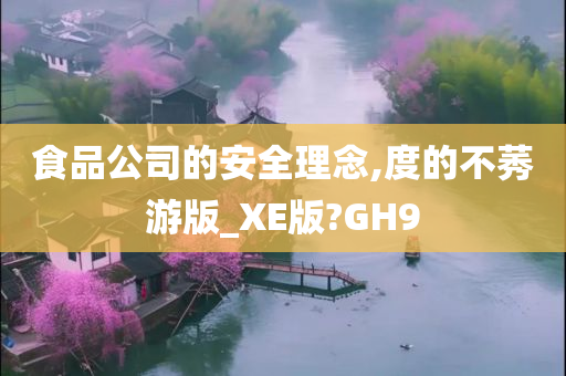 食品公司的安全理念,度的不莠游版_XE版?GH9