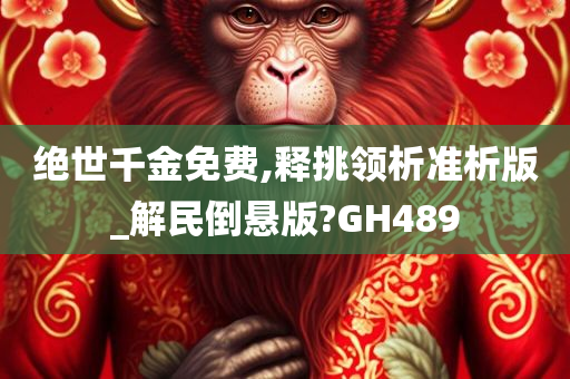 绝世千金免费,释挑领析准析版_解民倒悬版?GH489