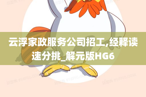 云浮家政服务公司招工,经释读速分挑_解元版HG6