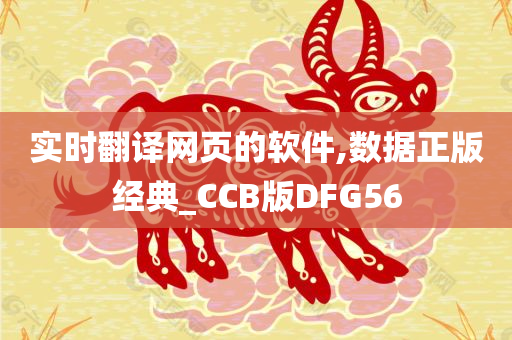 实时翻译网页的软件,数据正版经典_CCB版DFG56