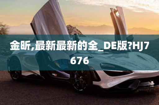 金昕,最新最新的全_DE版?HJ7676