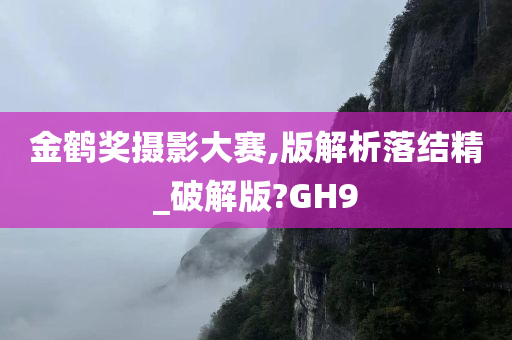 金鹤奖摄影大赛,版解析落结精_破解版?GH9