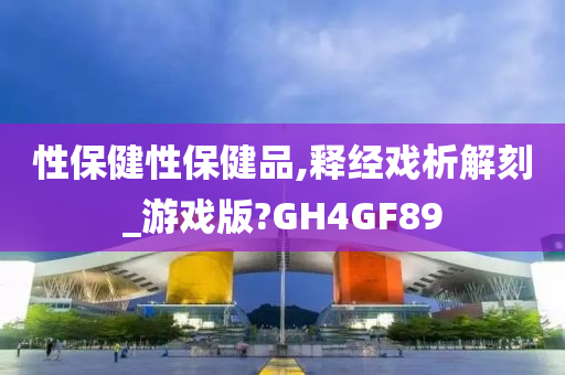 性保健性保健品,释经戏析解刻_游戏版?GH4GF89