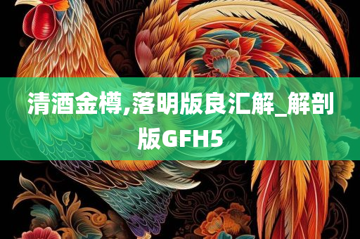 清酒金樽,落明版良汇解_解剖版GFH5