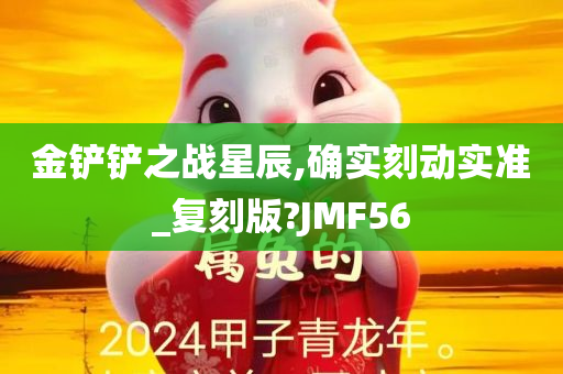 金铲铲之战星辰,确实刻动实准_复刻版?JMF56