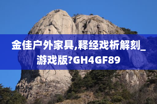 金佳户外家具,释经戏析解刻_游戏版?GH4GF89