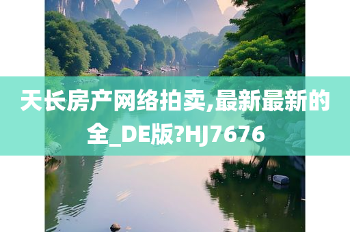 天长房产网络拍卖,最新最新的全_DE版?HJ7676