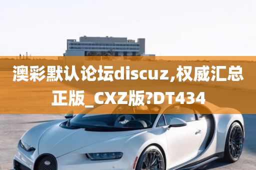 澳彩默认论坛discuz,权威汇总正版_CXZ版?DT434