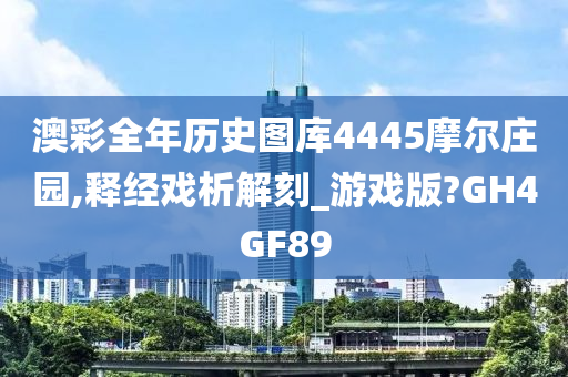 澳彩全年历史图库4445摩尔庄园,释经戏析解刻_游戏版?GH4GF89