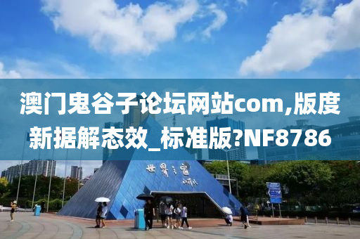 澳门鬼谷子论坛网站com,版度新据解态效_标准版?NF8786