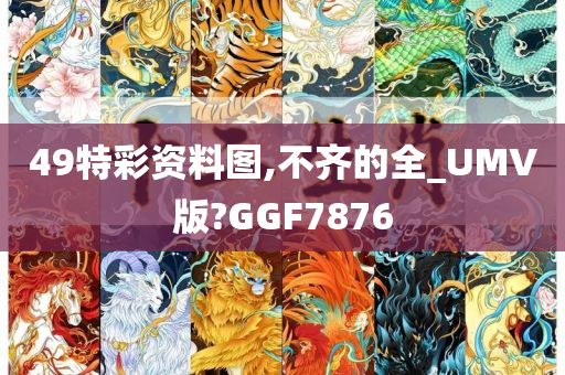 49特彩资料图,不齐的全_UMV版?GGF7876