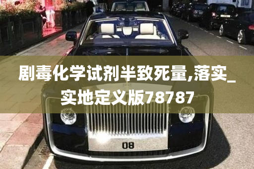 剧毒化学试剂半致死量,落实_实地定义版78787