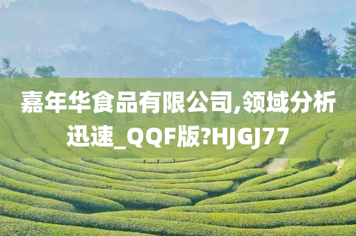 嘉年华食品有限公司,领域分析迅速_QQF版?HJGJ77