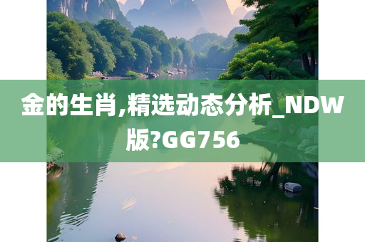 金的生肖,精选动态分析_NDW版?GG756