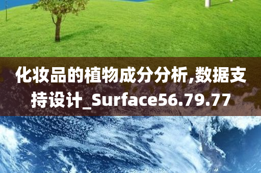 化妆品的植物成分分析,数据支持设计_Surface56.79.77