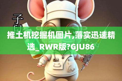 推土机挖掘机图片,落实迅速精选_RWR版?GJU86