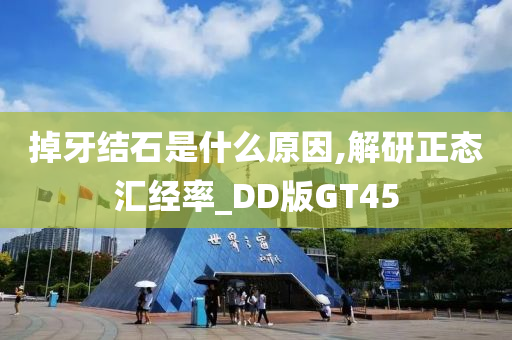 掉牙结石是什么原因,解研正态汇经率_DD版GT45