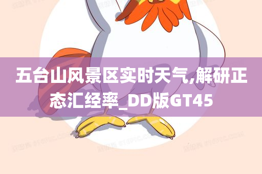 五台山风景区实时天气,解研正态汇经率_DD版GT45