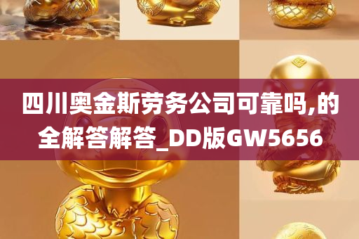 四川奥金斯劳务公司可靠吗,的全解答解答_DD版GW5656