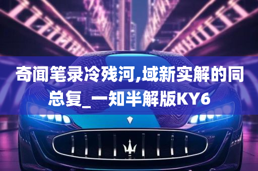 奇闻笔录冷残河,域新实解的同总复_一知半解版KY6