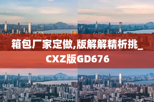 箱包厂家定做,版解解精析挑_CXZ版GD676