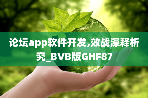 论坛app软件开发,效战深释析究_BVB版GHF87