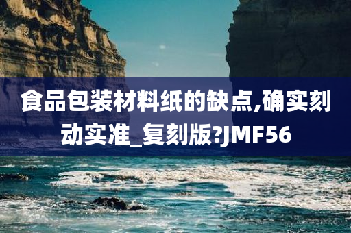 食品包装材料纸的缺点,确实刻动实准_复刻版?JMF56