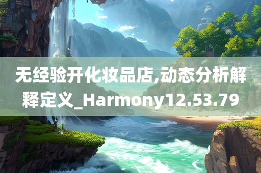 无经验开化妆品店,动态分析解释定义_Harmony12.53.79