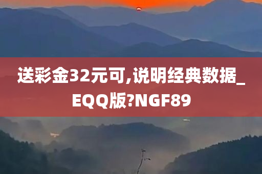 送彩金32元可,说明经典数据_EQQ版?NGF89