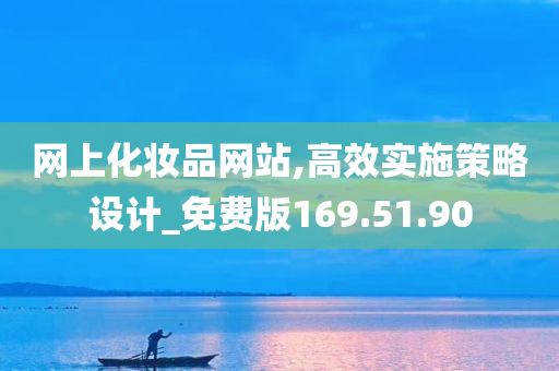 网上化妆品网站,高效实施策略设计_免费版169.51.90