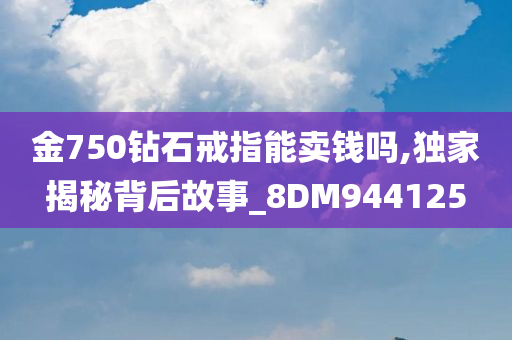 金750钻石戒指能卖钱吗,独家揭秘背后故事_8DM944125