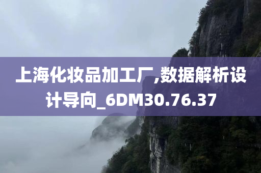 上海化妆品加工厂,数据解析设计导向_6DM30.76.37