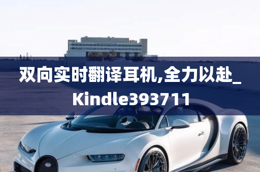 双向实时翻译耳机,全力以赴_Kindle393711