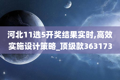 河北11选5开奖结果实时,高效实施设计策略_顶级款363173