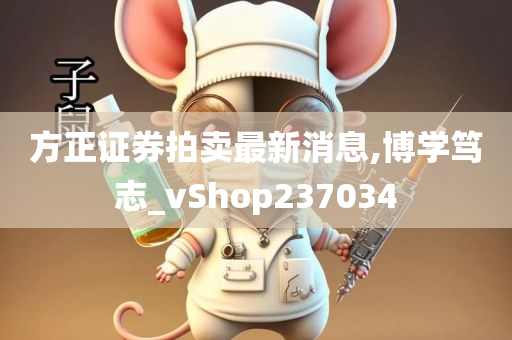 方正证券拍卖最新消息,博学笃志_vShop237034