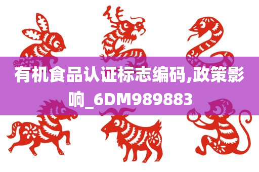 有机食品认证标志编码,政策影响_6DM989883