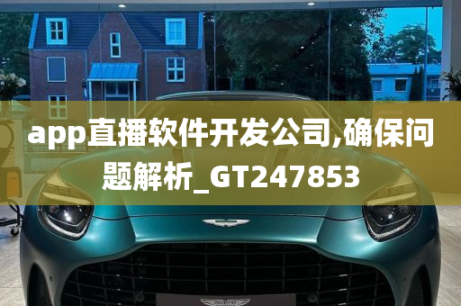 app直播软件开发公司,确保问题解析_GT247853