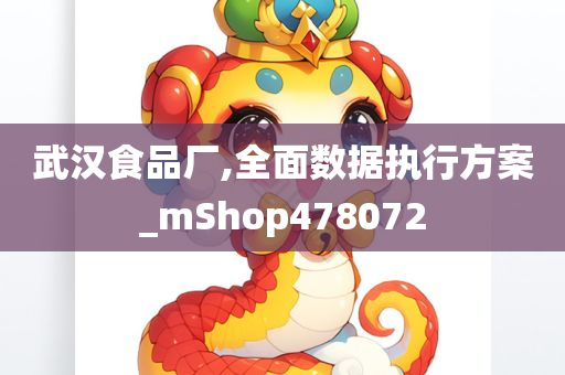 武汉食品厂,全面数据执行方案_mShop478072