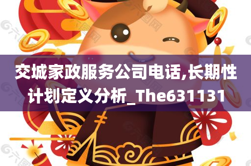 交城家政服务公司电话,长期性计划定义分析_The631131