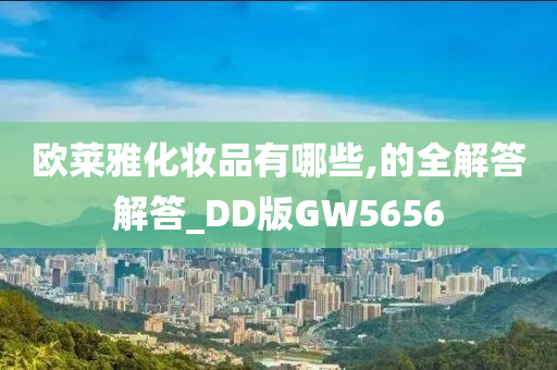 欧莱雅化妆品有哪些,的全解答解答_DD版GW5656