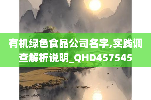 有机绿色食品公司名字,实践调查解析说明_QHD457545