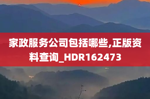 家政服务公司包括哪些,正版资料查询_HDR162473