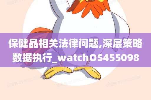 保健品相关法律问题,深层策略数据执行_watchOS455098