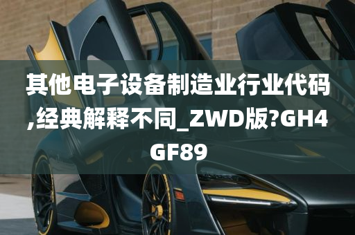 其他电子设备制造业行业代码,经典解释不同_ZWD版?GH4GF89