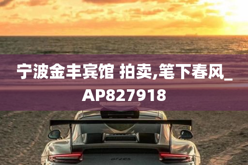 宁波金丰宾馆 拍卖,笔下春风_AP827918