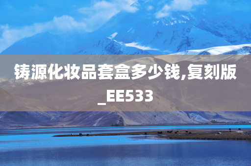 铸源化妆品套盒多少钱,复刻版_EE533