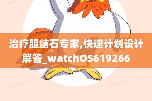 治疗胆结石专家,快速计划设计解答_watchOS619266