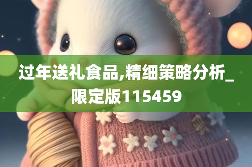 过年送礼食品,精细策略分析_限定版115459